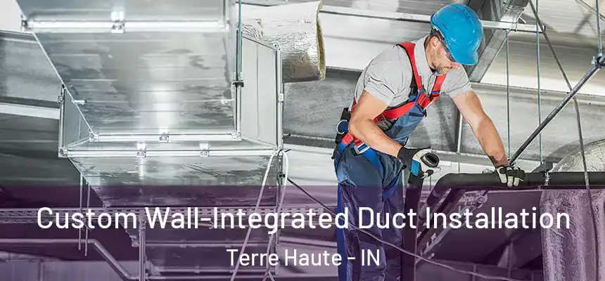 Custom Wall-Integrated Duct Installation Terre Haute - IN