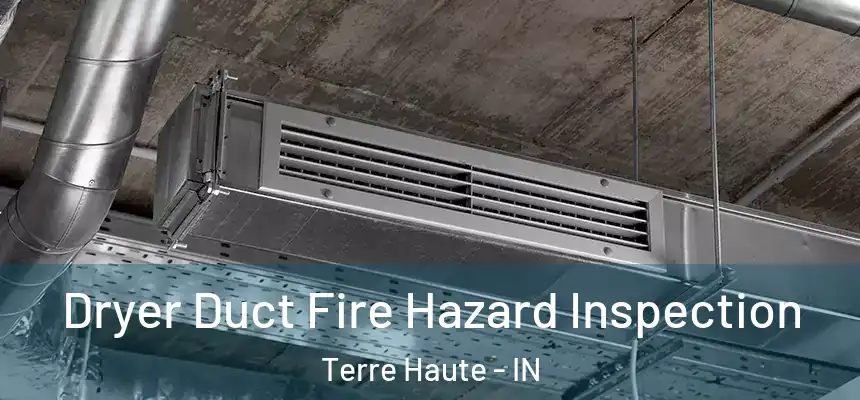Dryer Duct Fire Hazard Inspection Terre Haute - IN