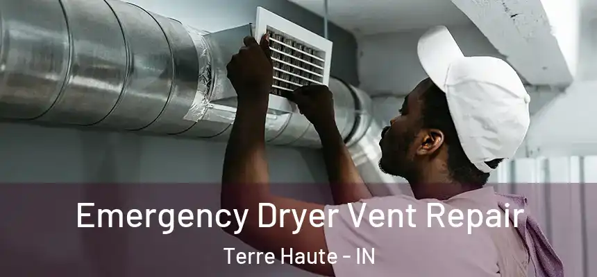Emergency Dryer Vent Repair Terre Haute - IN