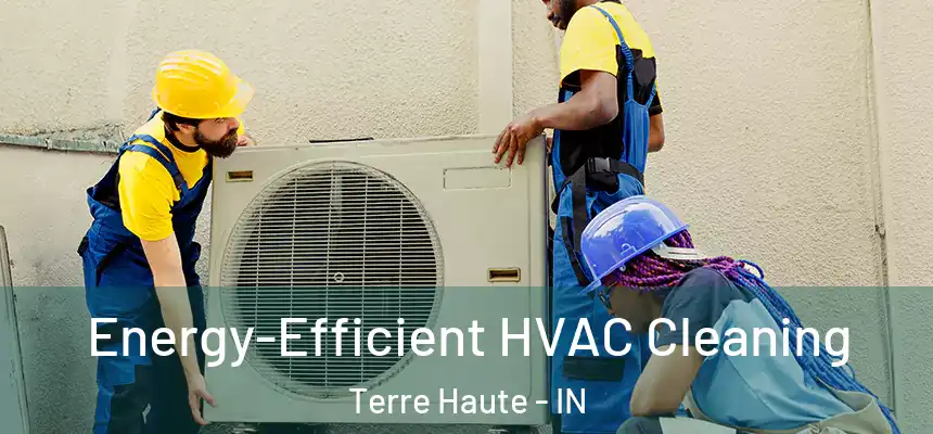 Energy-Efficient HVAC Cleaning Terre Haute - IN