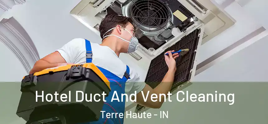Hotel Duct And Vent Cleaning Terre Haute - IN