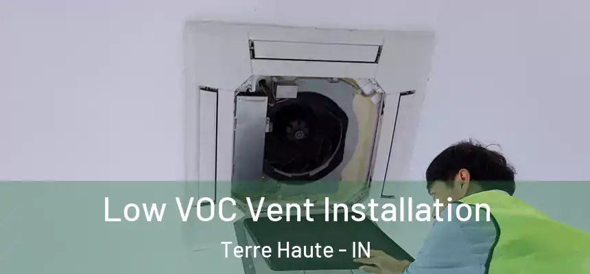  Low VOC Vent Installation Terre Haute - IN