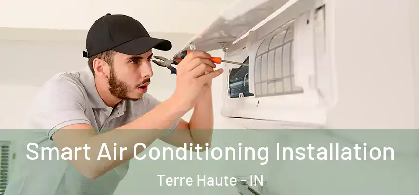 Smart Air Conditioning Installation Terre Haute - IN