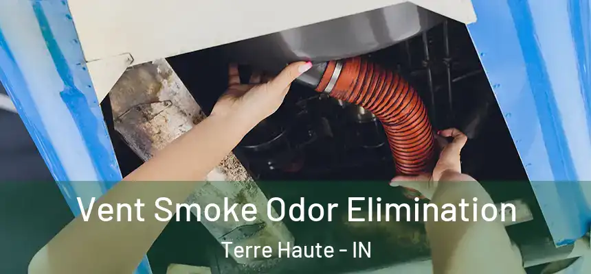 Vent Smoke Odor Elimination Terre Haute - IN